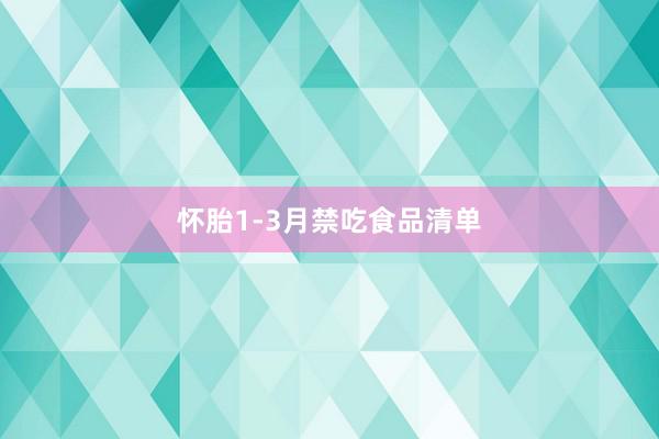 怀胎1-3月禁吃食品清单