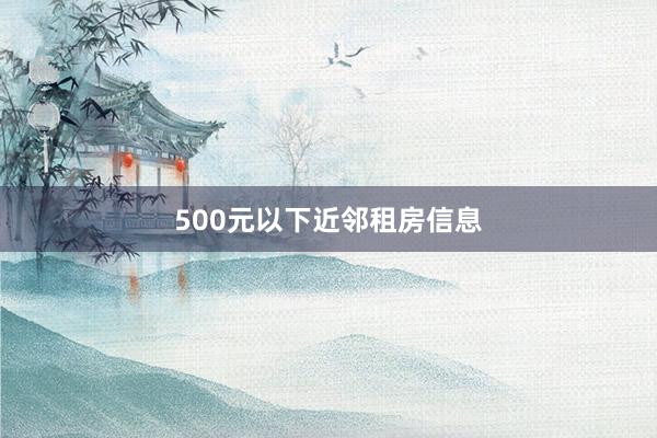 500元以下近邻租房信息